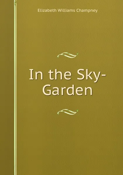 Обложка книги In the Sky-Garden, Elizabeth Williams Champney