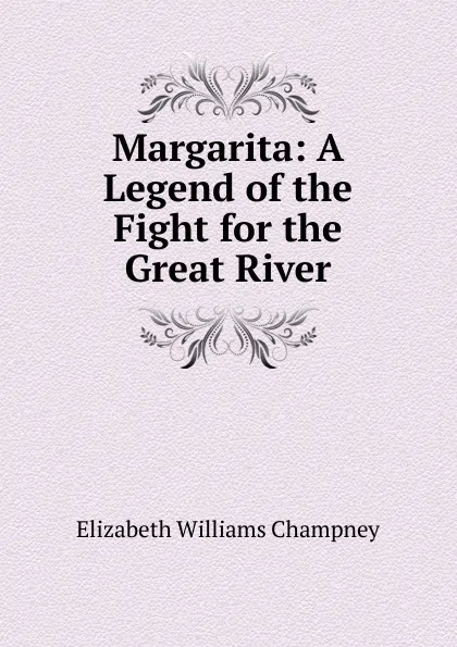 Обложка книги Margarita: A Legend of the Fight for the Great River, Elizabeth Williams Champney