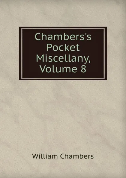 Обложка книги Chambers.s Pocket Miscellany, Volume 8, William Chambers