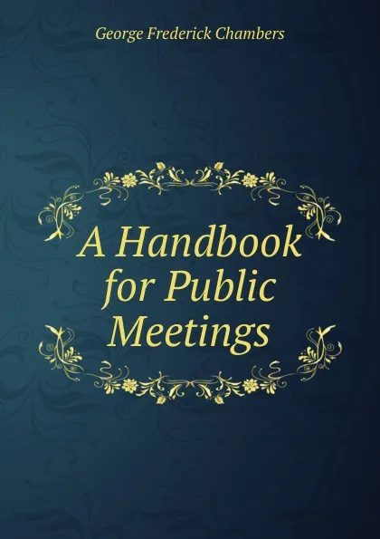 Обложка книги A Handbook for Public Meetings, George Frederick Chambers