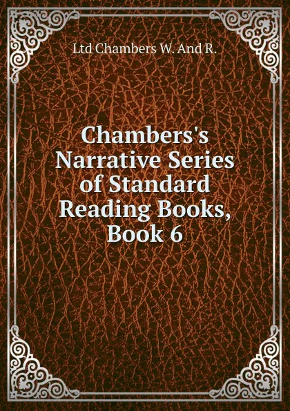 Обложка книги Chambers.s Narrative Series of Standard Reading Books, Book 6, Ltd Chambers W. And R.