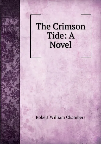 Обложка книги The Crimson Tide: A Novel, Robert W. Chambers