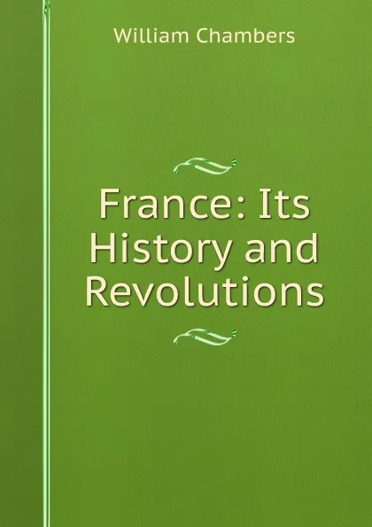 Обложка книги France: Its History and Revolutions, William Chambers