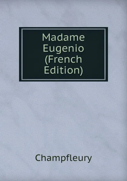 Обложка книги Madame Eugenio (French Edition), Champfleury