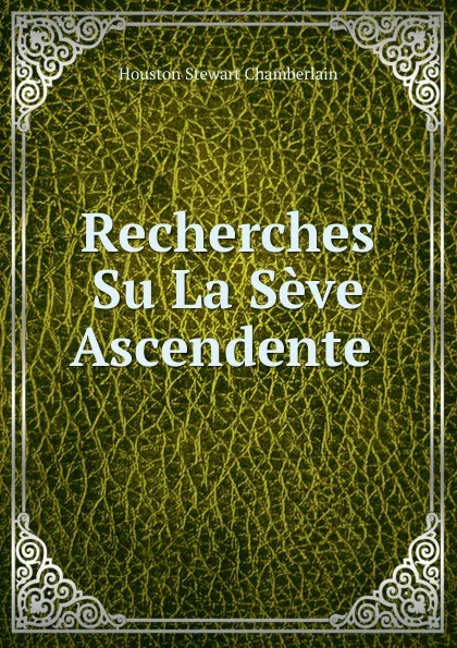 Обложка книги Recherches Su La Seve Ascendente ., Houston Stewart Chamberlain