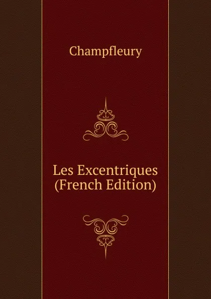 Обложка книги Les Excentriques (French Edition), Champfleury