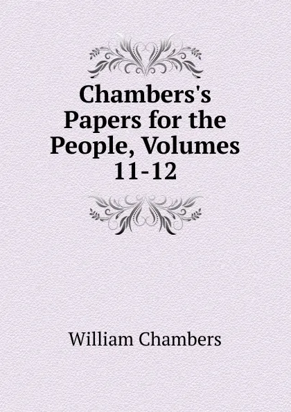 Обложка книги Chambers.s Papers for the People, Volumes 11-12, William Chambers