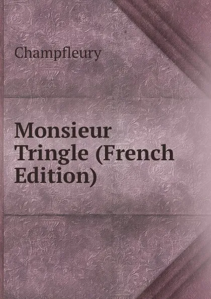 Обложка книги Monsieur Tringle (French Edition), Champfleury