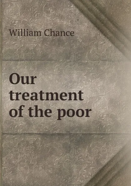 Обложка книги Our treatment of the poor, William Chance