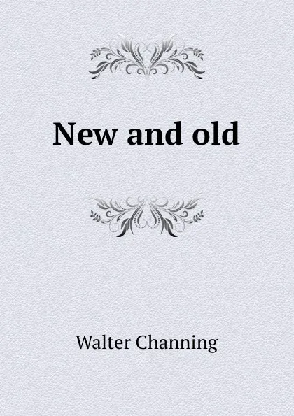 Обложка книги New and old, Walter Channing