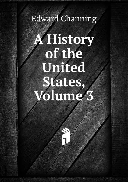 Обложка книги A History of the United States, Volume 3, Edward Channing