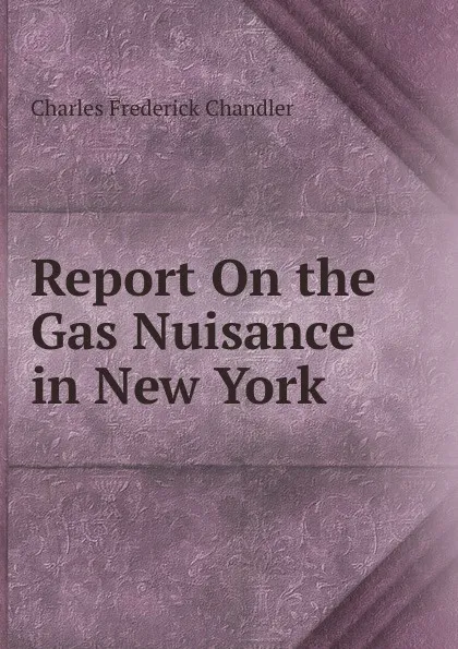 Обложка книги Report On the Gas Nuisance in New York, Charles Frederick Chandler