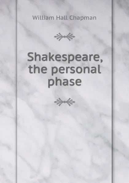 Обложка книги Shakespeare, the personal phase, William Hall Chapman