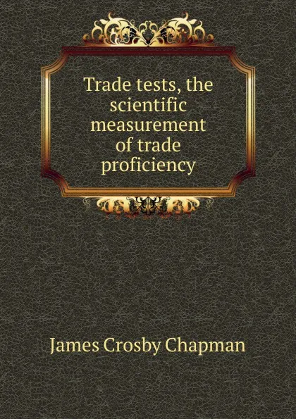 Обложка книги Trade tests, the scientific measurement of trade proficiency, James Crosby Chapman