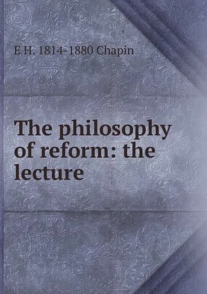 Обложка книги The philosophy of reform: the lecture ., E.H. Chapin