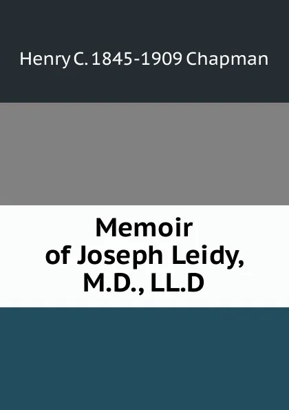 Обложка книги Memoir of Joseph Leidy, M.D., LL.D., Henry C. 1845-1909 Chapman