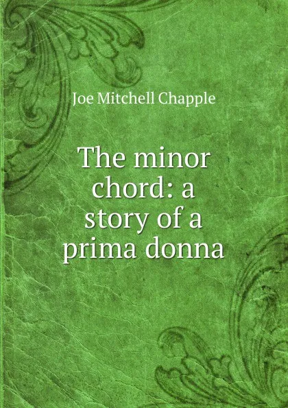 Обложка книги The minor chord: a story of a prima donna, Joe Mitchell Chapple