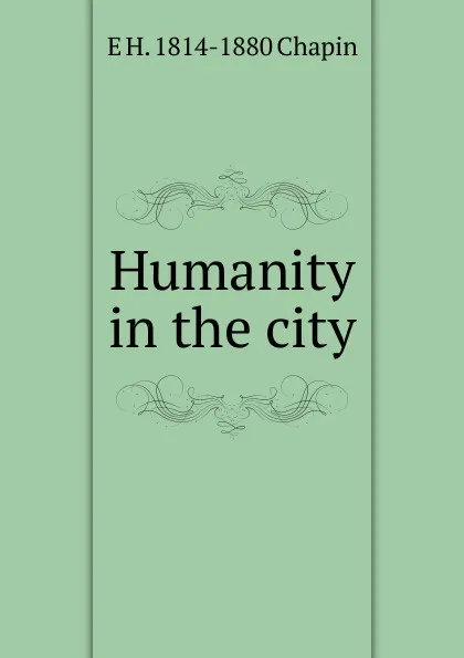 Обложка книги Humanity in the city, E.H. Chapin