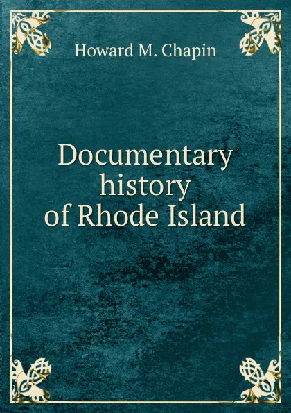 Обложка книги Documentary history of Rhode Island, Howard M. Chapin