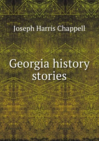 Обложка книги Georgia history stories, Joseph Harris Chappell