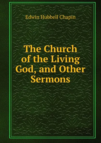 Обложка книги The Church of the Living God, and Other Sermons, E.H. Chapin