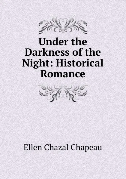 Обложка книги Under the Darkness of the Night: Historical Romance, Ellen Chazal Chapeau