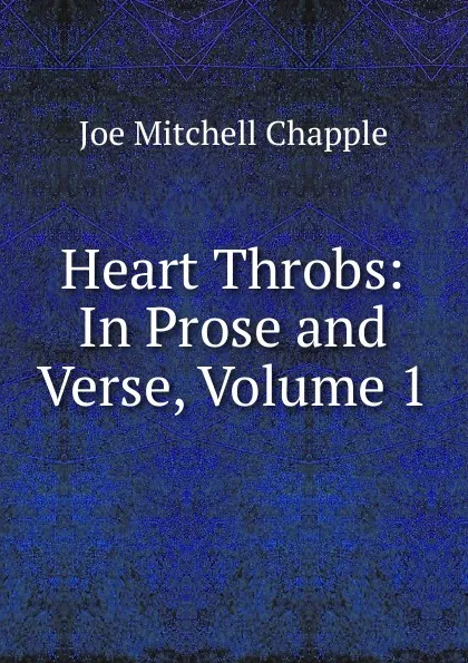 Обложка книги Heart Throbs: In Prose and Verse, Volume 1, Joe Mitchell Chapple