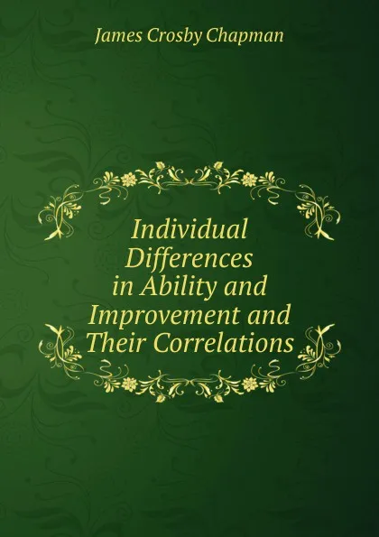 Обложка книги Individual Differences in Ability and Improvement and Their Correlations, James Crosby Chapman