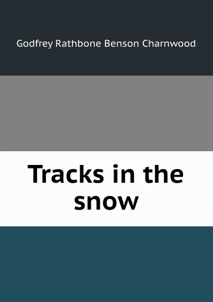 Обложка книги Tracks in the snow, Godfrey Rathbone Benson Charnwood