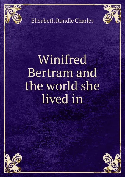 Обложка книги Winifred Bertram and the world she lived in, Elizabeth Rundle Charles