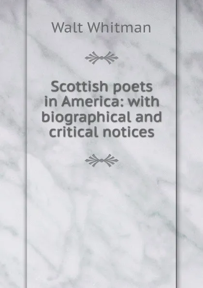 Обложка книги Scottish poets in America: with biographical and critical notices, Whitman Walt