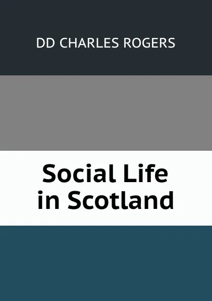 Обложка книги Social Life in Scotland, Charles Rogers