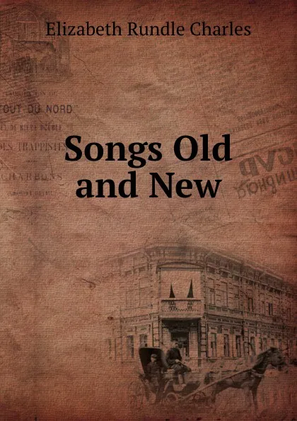 Обложка книги Songs Old and New, Elizabeth Rundle Charles