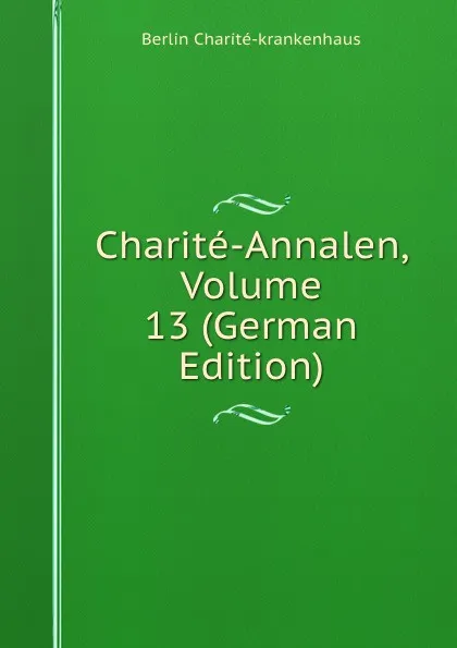 Обложка книги Charite-Annalen, Volume 13 (German Edition), Berlin Charité-krankenhaus