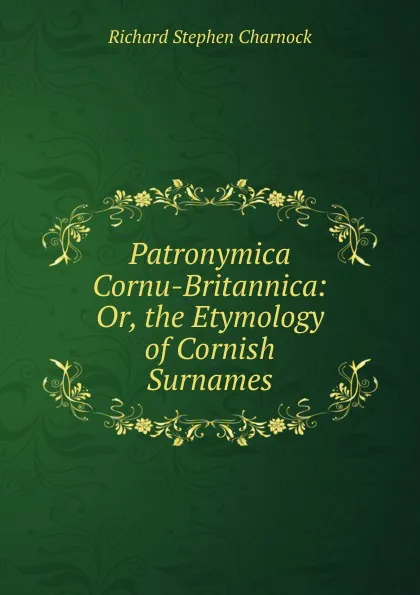 Обложка книги Patronymica Cornu-Britannica: Or, the Etymology of Cornish Surnames, Richard Stephen Charnock