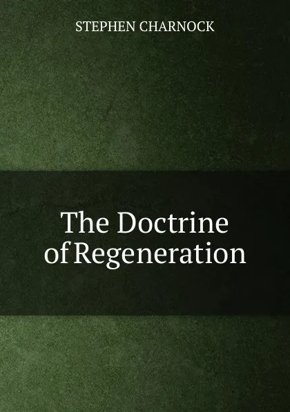 Обложка книги The Doctrine of Regeneration, Stephen Charnock