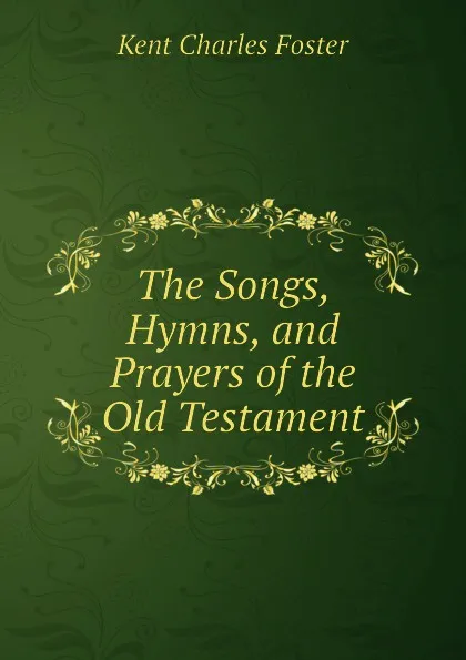 Обложка книги The Songs, Hymns, and Prayers of the Old Testament, Kent Charles Foster