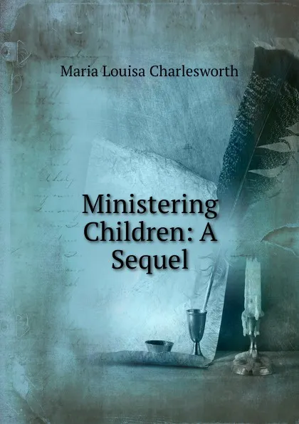 Обложка книги Ministering Children: A Sequel, Maria Louisa Charlesworth