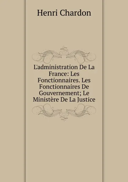 Обложка книги L.administration De La France: Les Fonctionnaires. Les Fonctionnaires De Gouvernement; Le Ministere De La Justice, Henri Chardon