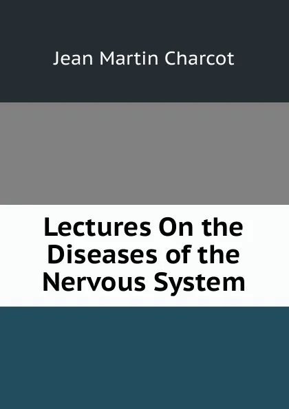 Обложка книги Lectures On the Diseases of the Nervous System, Jean Martin Charcot