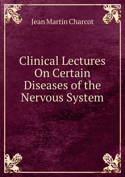 Обложка книги Clinical Lectures On Certain Diseases of the Nervous System, Jean Martin Charcot