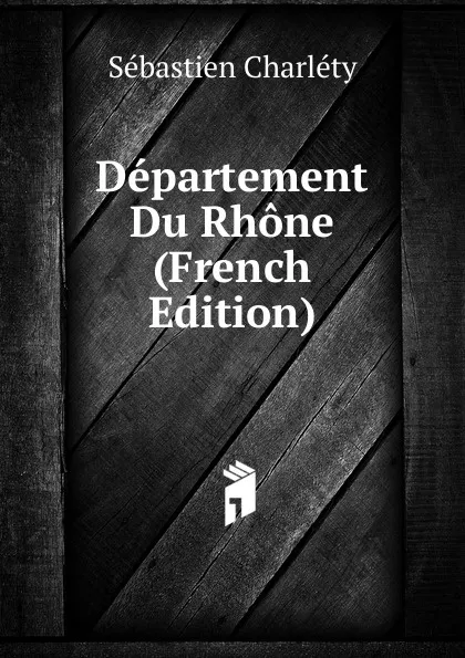 Обложка книги Departement Du Rhone (French Edition), Sébastien Charléty