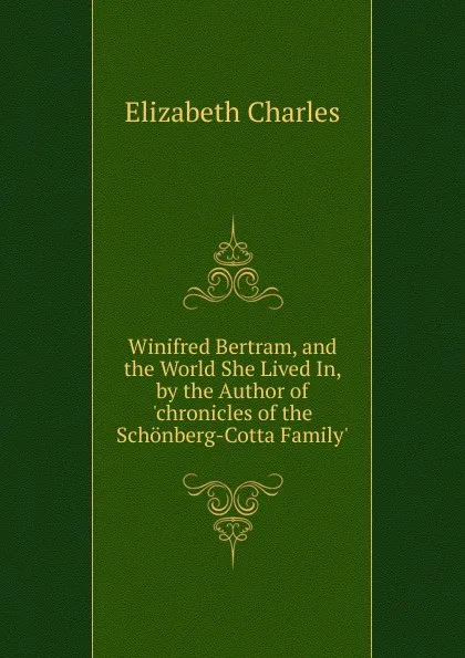 Обложка книги Winifred Bertram, and the World She Lived In, by the Author of .chronicles of the Schonberg-Cotta Family.., Elizabeth Charles