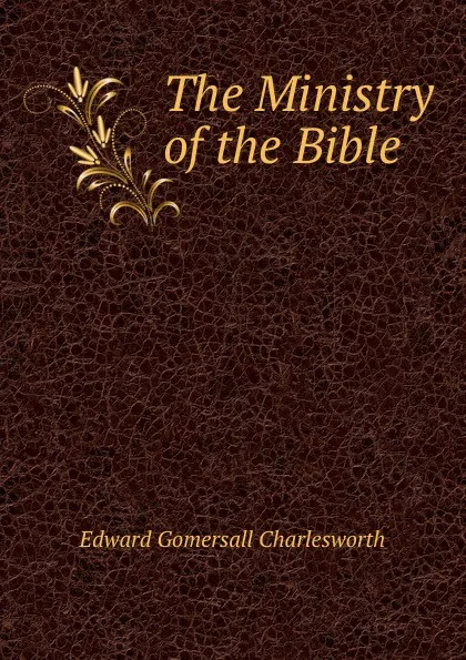 Обложка книги The Ministry of the Bible, Edward Gomersall Charlesworth