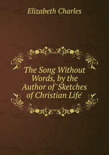 Обложка книги The Song Without Words, by the Author of .Sketches of Christian Life.., Elizabeth Charles