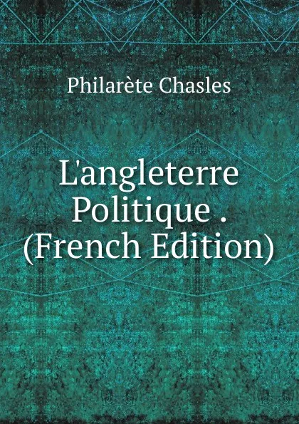 Обложка книги L.angleterre Politique . (French Edition), Philarète Chasles