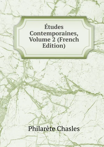 Обложка книги Etudes Contemporaines, Volume 2 (French Edition), Philarète Chasles