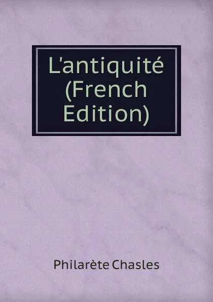 Обложка книги L.antiquite (French Edition), Philarète Chasles