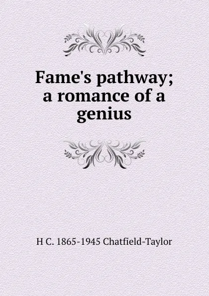 Обложка книги Fame.s pathway; a romance of a genius, H C. 1865-1945 Chatfield-Taylor