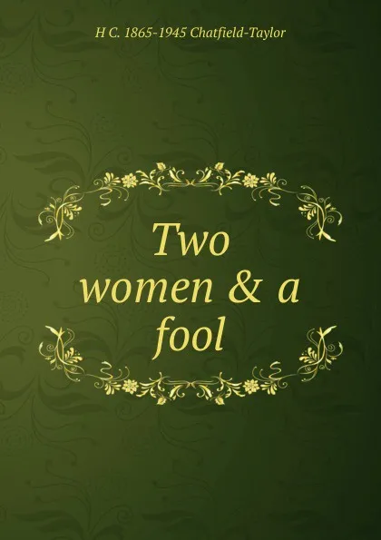 Обложка книги Two women . a fool, H C. 1865-1945 Chatfield-Taylor